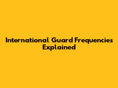 International Guard Frequencies Explained