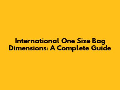 International One Size Bag Dimensions: A Complete Guide