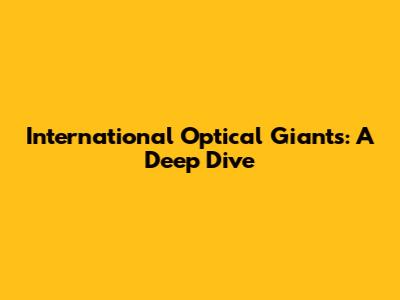 International Optical Giants: A Deep Dive