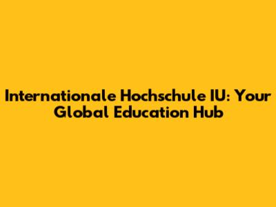 Internationale Hochschule IU: Your Global Education Hub