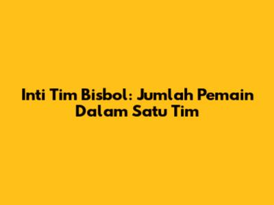Inti Tim Bisbol: Jumlah Pemain Dalam Satu Tim