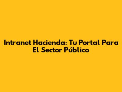 Intranet Hacienda: Tu Portal Para El Sector Público