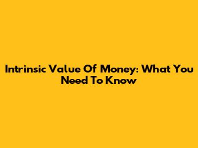 Intrinsic Value Of Money: What You Need To Know