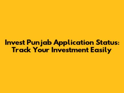 Invest Punjab Application Status: Track Your Investment Easily