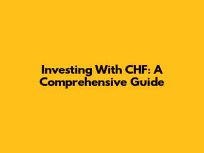 Investing With CHF: A Comprehensive Guide