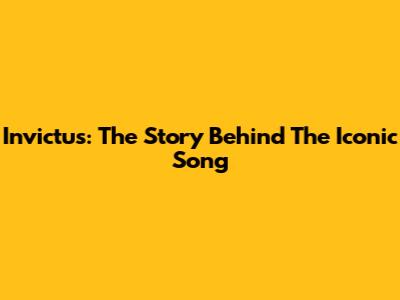 Invictus: The Story Behind The Iconic Song