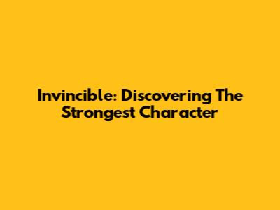 Invincible: Discovering The Strongest Character