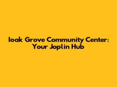 Ioak Grove Community Center: Your Joplin Hub