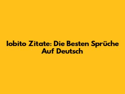 Iobito Zitate: Die Besten Sprüche Auf Deutsch
