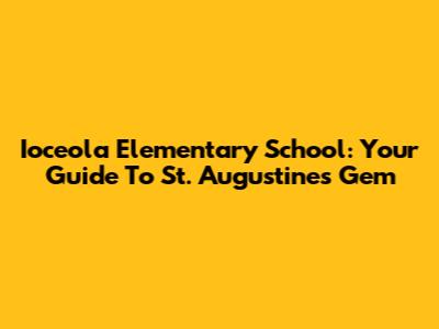 Ioceola Elementary School: Your Guide To St. Augustine's Gem