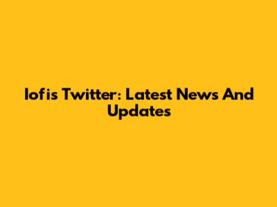 Iofi's Twitter: Latest News And Updates