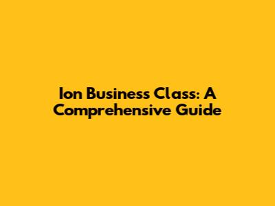 Ion Business Class: A Comprehensive Guide