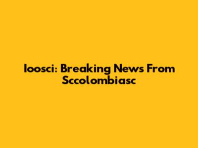 Ioosci: Breaking News From Sccolombiasc