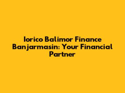 Iorico Balimor Finance Banjarmasin: Your Financial Partner