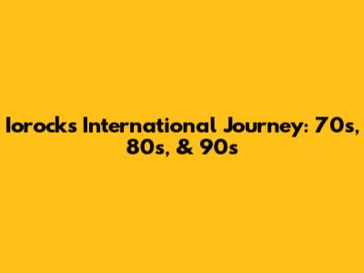 Iorock's International Journey: 70s, 80s, & 90s