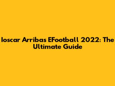 Ioscar Arribas EFootball 2022: The Ultimate Guide