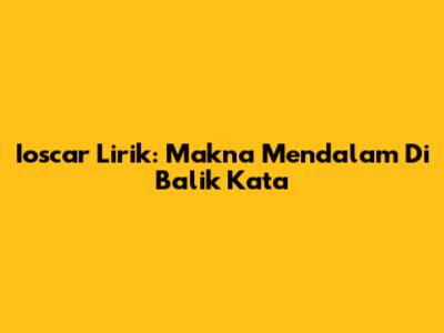 Ioscar Lirik: Makna Mendalam Di Balik Kata