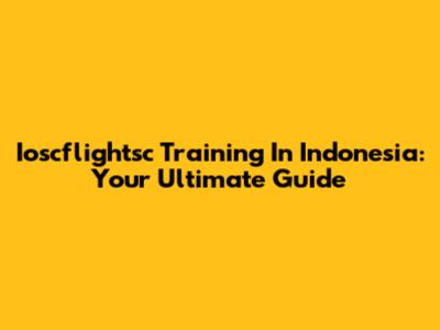 Ioscflightsc Training In Indonesia: Your Ultimate Guide