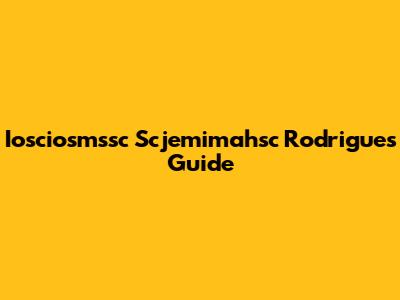 Iosciosmssc Scjemimahsc Rodrigues Guide
