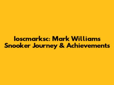 Ioscmarksc: Mark Williams' Snooker Journey & Achievements