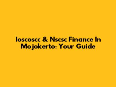Ioscoscc & Nscsc Finance In Mojokerto: Your Guide