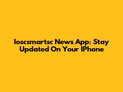 Ioscsmartsc News App: Stay Updated On Your IPhone