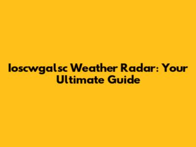 Ioscwgalsc Weather Radar: Your Ultimate Guide