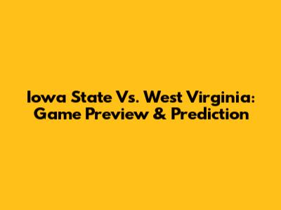 Iowa State Vs. West Virginia: Game Preview & Prediction