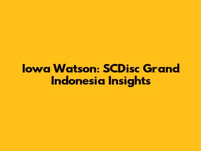 Iowa Watson: SCDisc Grand Indonesia Insights