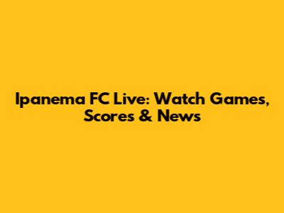 Ipanema FC Live: Watch Games, Scores & News