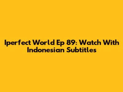 Iperfect World Ep 89: Watch With Indonesian Subtitles