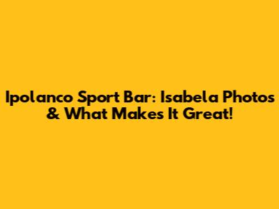 Ipolanco Sport Bar: Isabela Photos & What Makes It Great!