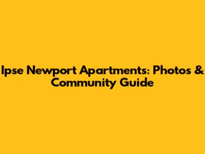 Ipse Newport Apartments: Photos & Community Guide