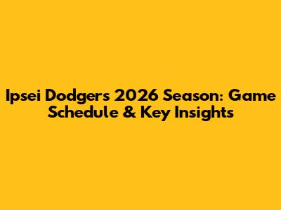 Ipsei Dodgers 2026 Season: Game Schedule & Key Insights