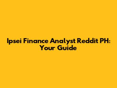 Ipsei Finance Analyst Reddit PH: Your Guide