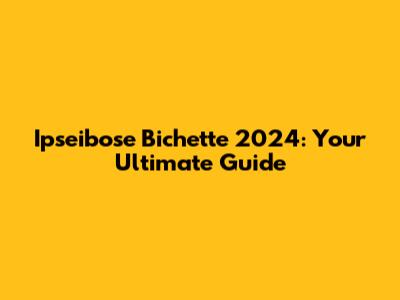Ipseibose Bichette 2024: Your Ultimate Guide
