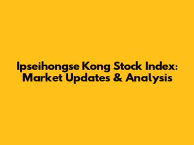 Ipseihongse Kong Stock Index: Market Updates & Analysis