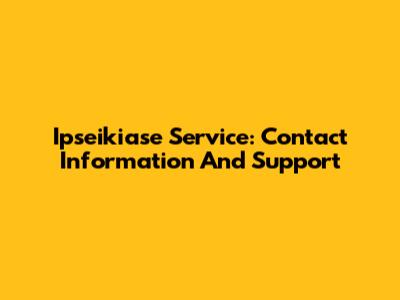 Ipseikiase Service: Contact Information And Support
