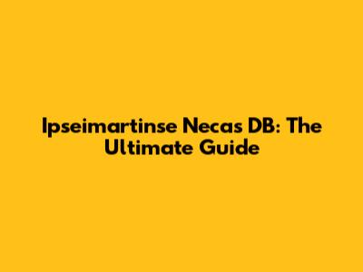 Ipseimartinse Necas DB: The Ultimate Guide