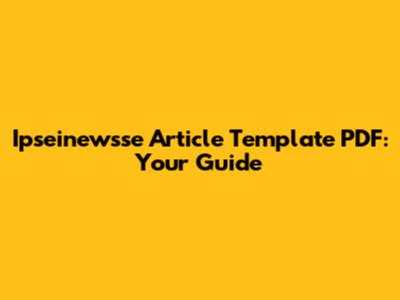Ipseinewsse Article Template PDF: Your Guide