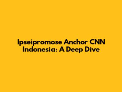 Ipseipromose Anchor CNN Indonesia: A Deep Dive