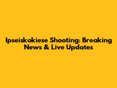 Ipseiskokiese Shooting: Breaking News & Live Updates