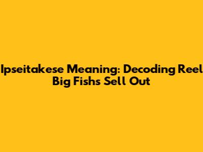 Ipseitakese Meaning: Decoding Reel Big Fish's 'Sell Out'