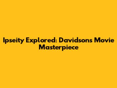 Ipseity Explored: Davidson's Movie Masterpiece