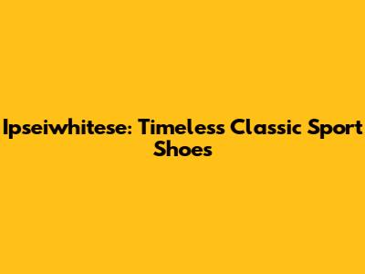 Ipseiwhitese: Timeless Classic Sport Shoes