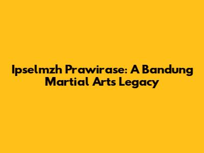 Ipselmzh Prawirase: A Bandung Martial Arts Legacy