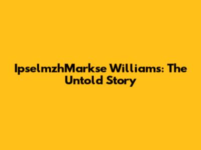 IpselmzhMarkse Williams: The Untold Story