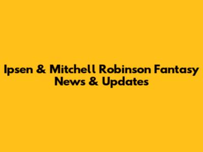 Ipsen & Mitchell Robinson Fantasy News & Updates