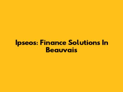 Ipseos: Finance Solutions In Beauvais