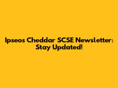 Ipseos Cheddar SCSE Newsletter: Stay Updated!